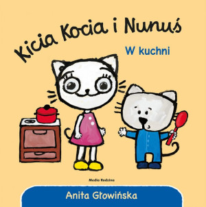 Kicia kocia i nunuś. w kuchni - anita głowińska - media rodzina