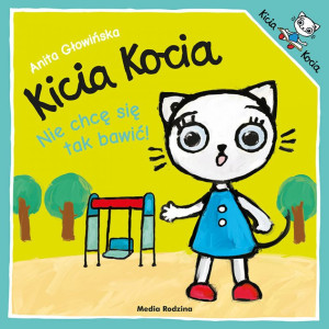 KICIA KOCIA NIE CHCĘ SIĘ TAK BAWIĆ! - Anita Głowińska - MEDIA RODZINA