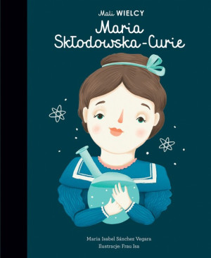 Maria Skłodowska - Curie - Maria Isabel Sanchez Vegara - Mali WIELCY- Wydawnictwo SmartBooks