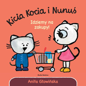 KICIA KOCIA I NUNUŚ. IDZIEMY NA ZAKUPY - Anita Głowińska - MEDIA RODZINA