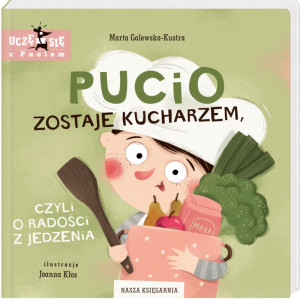Pucio Zostaje Kucharzem, Czyli o Radości z Jedzenia - Marta Galewska Kustra - Nasza Księgarnia