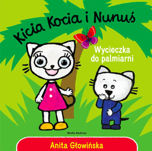 KICIA KOCIA I NUNUŚ. WYCIECZKA DO PALMIARNI - Anita Głowińska - MEDIA RODZINA