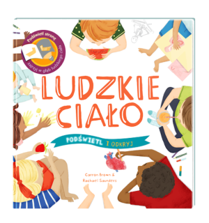 Ludzkie Ciało - Wyjątkowa Książka Pozwalająca Zajrzeć Wgłąb Ciała - Ciało Człowieka Podświetl i Odkryj - Wydawnictwo Api Papi