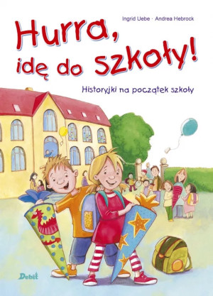 Hurra, Idę do Szkoły! - Historyjki na Początek Szkoły - Ingrid Uebe - Wydawnictwo Debit