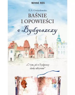Baśnie i Opowieści o Bydgoszczy - E. A. Gwiazdowska - Wydawnictwo Novae Res