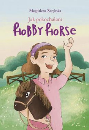 Jak pokochałam hobby horse - magdalena zarębska - wydawnictwo bis