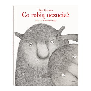 Co Robią Uczucia - Tina Oziewicz, Aleksandra Zając - Wydawnictwo Dwie Siostry