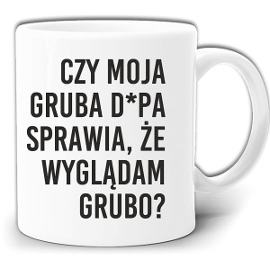 CZY MOJA GRUBA PUPA MNIE POGRUBIA? KUBEK W PUDEŁKO GW223