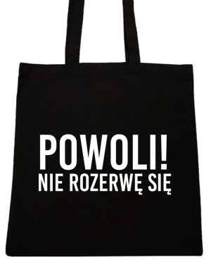 TORBA Z NAPISEM TORBY Z NADRUKIEM POWOLI ! NIE ROZERWĘ SIĘ WZÓR T69
