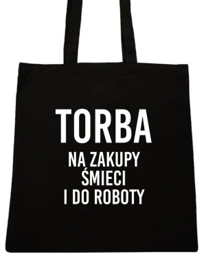 NA ZAKUPY NA ŚMIECI I DO ROBOTY TORBA Z NAPISEM TORBY Z NADRUKIEM NADRUK WZÓR T96