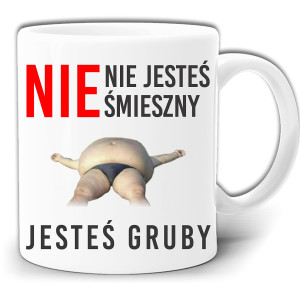 NIE JESTEŚ ŚMIESZNY JESTEŚ GRUBY KUBEK + PUDEŁKO GW251