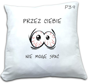 PODUSZKA Z NADRUKIEM PRZEZ CIEBIE NIE MOGĘ SPAĆ WZÓR P39