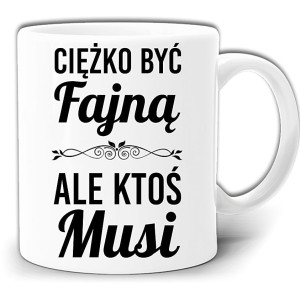 CIĘŻKO JEST BYĆ FAJNĄ ALE KTOŚ MUSI KUBEK + PUDEŁKO GW329