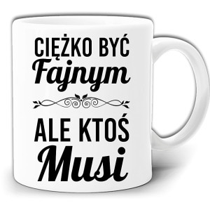 CIĘŻKO JEST BYĆ FAJNYM ALE KTOŚ MUSI KUBEK + PUDEŁKO GW330