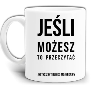 JEŚLI MOŻESZ TO PRZECZYTAĆ JESTEŚ ZBYT BLISKO MOJEJ KAWY KUBEK + PUDEŁKO GW714
