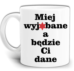 MIEJ WY*JEBANE A BĘDZIE CI DANE ŚMIESZNY KUBEK + PUDEŁKO GW734