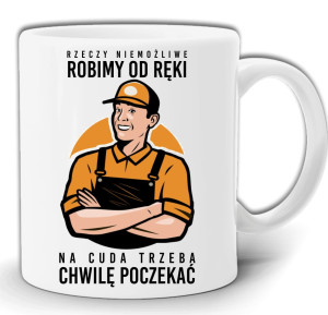 RECZY NIEMOŻLIWE ROBIMY OD RĘKI NA CUDA TRZEBA CHWILĘ POCZEKAĆKUBEK W PUDEŁKU GW59