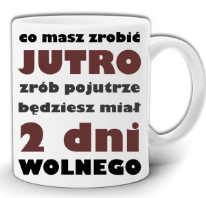 CO MASZ ZROBIĆ JUTRO ZRÓB POJUTRZE BĘDZIESZ MIAŁ 2 DNI WOLNEGO KUBEK + PUDEŁKO GW118