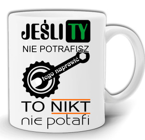JEŚLI TY NIE NAPRAWISZ TO NIKT NIE NAPRAWI KUBEK W PUDEŁKU GW135