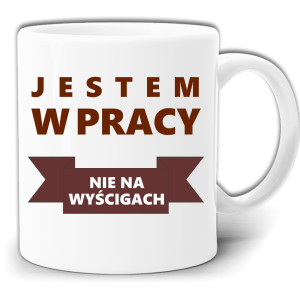 JESTEM W PRACY NIE NA WYŚCIGACH KUBEK W PUDEŁKU GW51