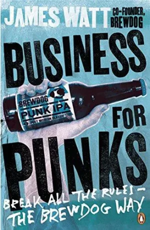 Business for Punks: Break All the Rules - the BrewDog Way - James Watt - książka