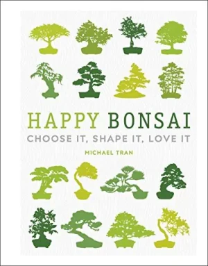 Happy Bonsai. Choose It, Shape It, Love It - Michael Tran - książka
