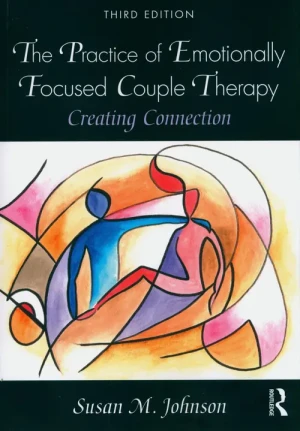 The Practice of Emotionally Focused Couple Therapy: Creating Connection - Susan M Johnson - książka