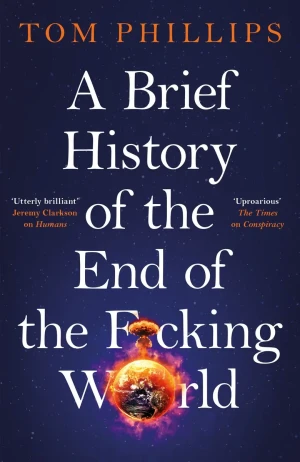 A Brief History of the End of the F*cking World - Tom Phillips - książka