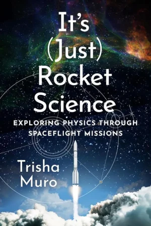 It's (Just) Rocket Science. Exploring Physics Through Spaceflight Missions - Trisha Muro - książka