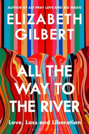All the Way to the River. Love, Loss and Liberation - Elizabeth Gilbert - książka