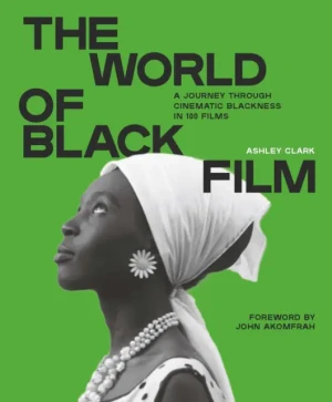 The World of Black Film: A Journey Through Cinematic Blackness in 100 Films With a Foreword by John Akomfrah - Ashley Clark - książka