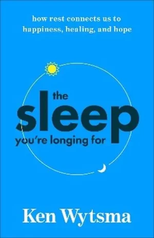 The Sleep You're Longing For. How Rest Connects Us to Happiness, Healing, and Hope - Ken Wytsma - książka