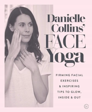 Danielle Collins' Face Yoga: Firming facial exercises & inspiring tips to glow, inside and out - Collins Danielle - książka