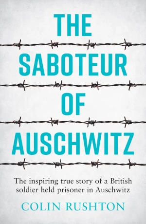 The Saboteur of Auschwitz: The Inspiring True Story of a British Soldier Held Prisoner in Auschwitz - Rushton Colin - książka
