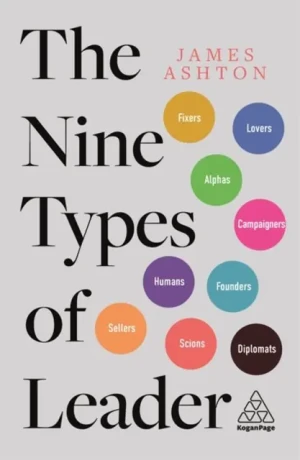 The Nine Types of Leader: How the Leaders of Tomorrow Can Learn from The Leaders of Today - James Ashton - książka