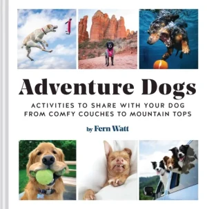 Adventure Dogs: Activities to Share with Your Dog-from Comfy Couches to Mountain Tops - Lauren Watt - książka