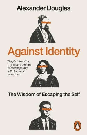 Against Identity. The Wisdom of Escaping the Self - Alexander Douglas - książka