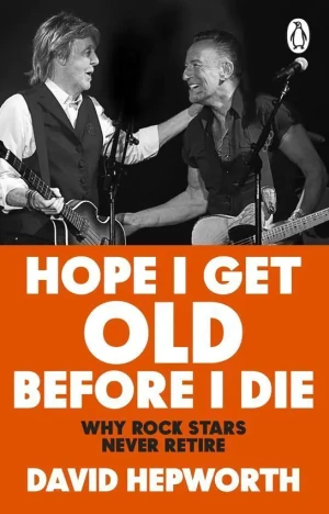 Hope I Get Old Before I Die - David Hepworth - książka