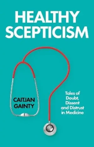 Healthy Scepticism. Tales of Doubt, Dissent and Distrust in Medicine - Caitjan Gainty - książka