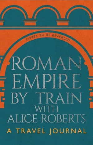 Roman Empire by Train with Alice Roberts - James Nally - książka