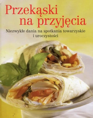 Przekąski na przyjęcia. Niezwykłe dania na spotkania towarzyskie i uroczystości - PRACA ZBIOROWA - książka