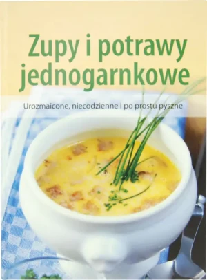 Zupy i potrawy jednogarnkowe. Urozmaicone, niecodzienne i po prostu pyszne - praca zbiorowa - książka