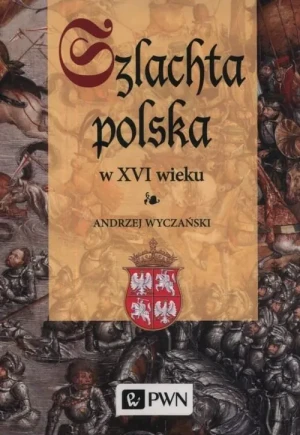 Szlachta polska w XVI wieku - Andrzej Wyczański - książka