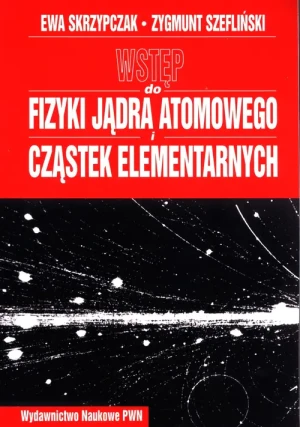 Wstęp do fizyki jądra atomu i cząstek elementarnych - Skrzypczak Ewa,  Szefliński Zygmunt - książka