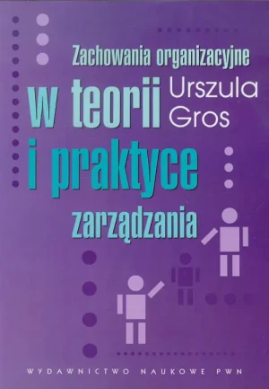 Zachowania organizacyjne w teorii i praktyce zarządzania - Urszula Gros - książka