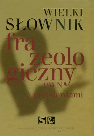 Wielki słownik frazeologiczny PWN z przysłowiami - Elżbieta Sobol, Anna Stankiewicz, Anna Kłodzińska - książka