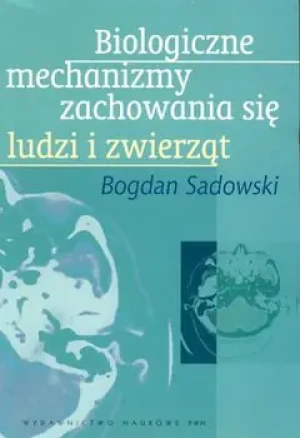 Biologiczne Mechanizmy Zachowania się Ludzi i Zwierząt - Sadowski Bogdan - książka