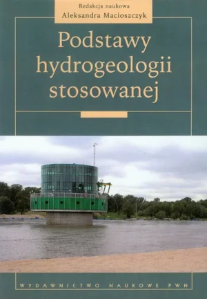 Podstawy Hydrogeologii Stosowanej - Aleksandra Macioszczyk - książka
