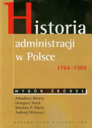 Historia administracji w Polsce 1764-1989 - Bereza Arkadiusz,  Smyk Grzegorz,  Tekely Wiesław  - książka