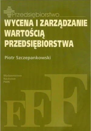 Wycena i zarządzanie wartością przedsiębiorstwa - Szczepankowski Piotr - książka